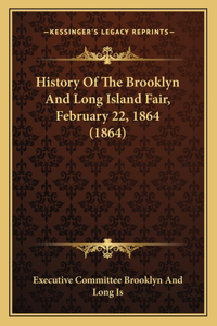 History Of The Brooklyn And Long Island Fair, February 22, 1864 (1864)