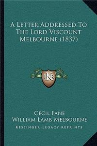 Letter Addressed To The Lord Viscount Melbourne (1837)