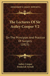 The Lectures Of Sir Astley Cooper V2