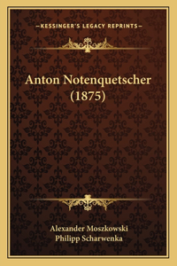 Anton Notenquetscher (1875)