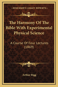 The Harmony Of The Bible With Experimental Physical Science