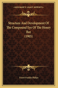 Structure And Development Of The Compound Eye Of The Honey Bee (1905)
