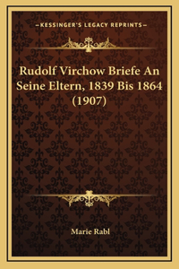 Rudolf Virchow Briefe An Seine Eltern, 1839 Bis 1864 (1907)