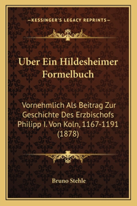 Uber Ein Hildesheimer Formelbuch: Vornehmlich ALS Beitrag Zur Geschichte Des Erzbischofs Philipp I. Von Koln, 1167-1191 (1878)