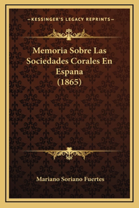 Memoria Sobre Las Sociedades Corales En Espana (1865)
