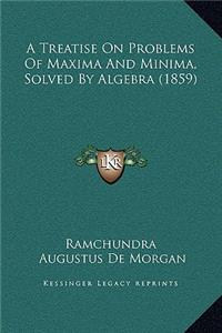 A Treatise On Problems Of Maxima And Minima, Solved By Algebra (1859)