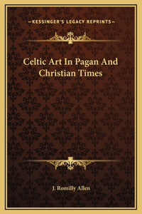Celtic Art In Pagan And Christian Times