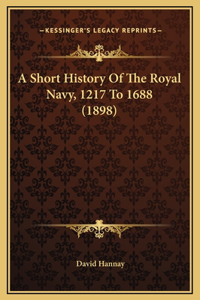 A Short History Of The Royal Navy, 1217 To 1688 (1898)