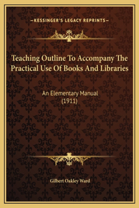 Teaching Outline To Accompany The Practical Use Of Books And Libraries