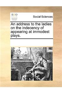 An address to the ladies on the indecency of appearing at immodest plays.