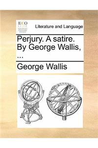 Perjury. a Satire. by George Wallis, ...