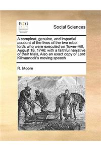 A compleat, genuine, and impartial account of the lives of the two rebel lords who were executed on Tower-Hill, August 18, 1746