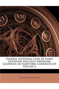 Various Ancestral Lines of James Goodwin and Lucy (Morgan) Goodwin of Hartford, Connecticut Volume 2