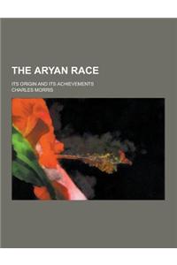 The Aryan Race; Its Origin and Its Achievements