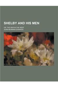 Shelby and His Men; Or, the War in the West