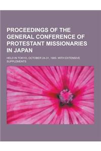 Proceedings of the General Conference of Protestant Missionaries in Japan; Held in Tokyo, October 24-31, 1900. with Extensive Supplements