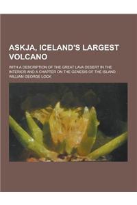 Askja, Iceland's Largest Volcano; With a Description of the Great Lava Desert in the Interior and a Chapter on the Genesis of the Island