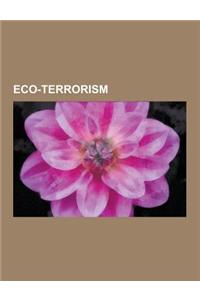 Eco-Terrorism: Radical Environmentalism, Animal Liberation Front, Earth Liberation Front, Sea Shepherd Conservation Society, Stop Hun