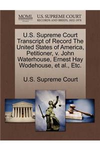 U.S. Supreme Court Transcript of Record the United States of America, Petitioner, V. John Waterhouse, Ernest Hay Wodehouse, et al., Etc.