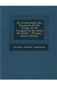 de La Succession Des Royaumes Et Des Temps, Et de L'Origine Et Des Actes Des Goths