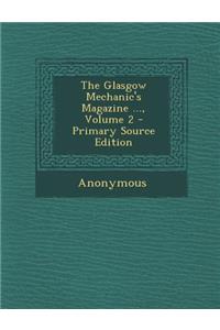The Glasgow Mechanic's Magazine ..., Volume 2