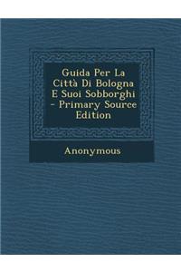 Guida Per La Citta Di Bologna E Suoi Sobborghi