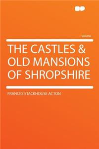 The Castles & Old Mansions of Shropshire