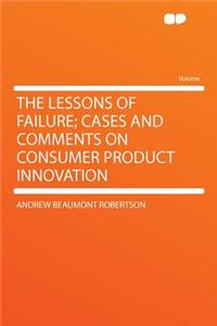 The Lessons of Failure; Cases and Comments on Consumer Product Innovation