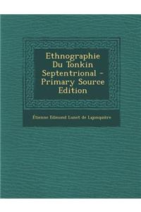 Ethnographie Du Tonkin Septentrional - Primary Source Edition