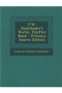 F.W. Hacklander's Werke. Funfter Band - Primary Source Edition
