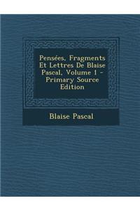 Pensees, Fragments Et Lettres de Blaise Pascal, Volume 1 - Primary Source Edition