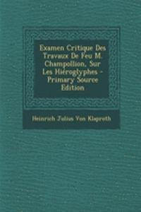 Examen Critique Des Travaux de Feu M. Champollion, Sur Les Hieroglyphes