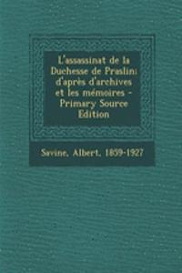 L'assassinat de la Duchesse de Praslin; d'après d'archives et les mémoires - Primary Source Edition