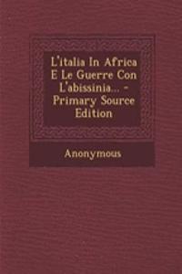 L'Italia in Africa E Le Guerre Con L'Abissinia... - Primary Source Edition