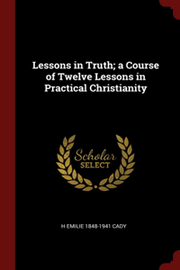 Lessons in Truth; a Course of Twelve Lessons in Practical Christianity