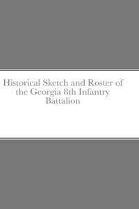 Historical Sketch and Roster of the Georgia 8th Infantry Battalion