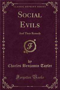 Social Evils: And Their Remedy (Classic Reprint)