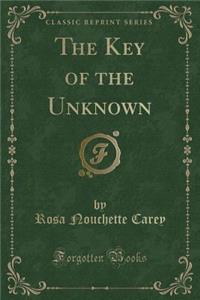 The Key of the Unknown (Classic Reprint)
