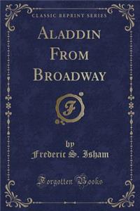 Aladdin from Broadway (Classic Reprint)