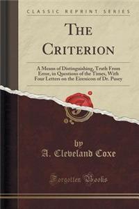 The Criterion: A Means of Distinguishing, Truth from Error, in Questions of the Times, with Four Letters on the Eirenicon of Dr. Pusey (Classic Reprint)