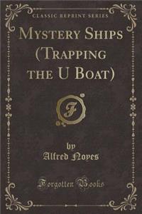 Mystery Ships (Trapping the U Boat) (Classic Reprint)