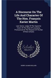 Discourse On The Life And Character Of The Hon. François Xavier Martin: Late Senior Judge Of The Supreme Court, Of The State Of Louisiana, Pronounced At The Request Of The Bar Of New-orleans
