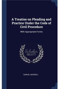 A Treatise on Pleading and Practice Under the Code of Civil Procedure: With Appropriate Forms