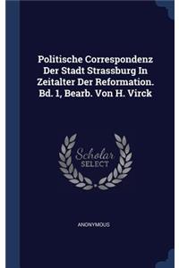 Politische Correspondenz Der Stadt Strassburg in Zeitalter Der Reformation. Bd. 1, Bearb. Von H. Virck