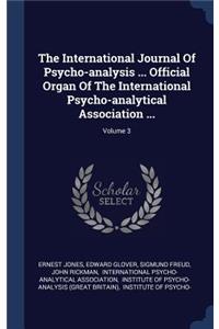 International Journal Of Psycho-analysis ... Official Organ Of The International Psycho-analytical Association ...; Volume 3