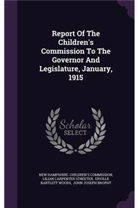 Report of the Children's Commission to the Governor and Legislature, January, 1915