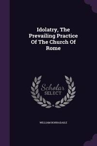 Idolatry, The Prevailing Practice Of The Church Of Rome