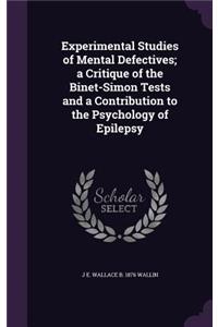 Experimental Studies of Mental Defectives; a Critique of the Binet-Simon Tests and a Contribution to the Psychology of Epilepsy