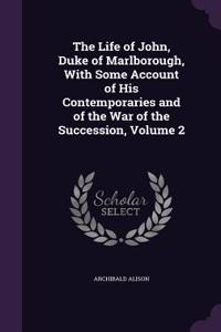 The Life of John, Duke of Marlborough, With Some Account of His Contemporaries and of the War of the Succession, Volume 2