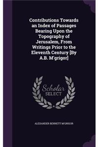 Contributions Towards an Index of Passages Bearing Upon the Topography of Jerusalem, From Writings Prior to the Eleventh Century [By A.B. M'grigor]